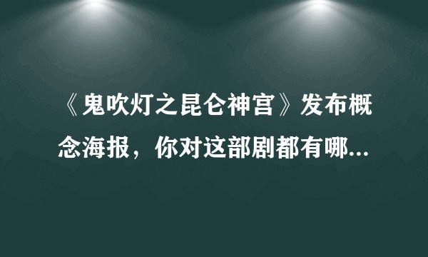 《鬼吹灯之昆仑神宫》发布概念海报,你对这部剧都有哪些期待?