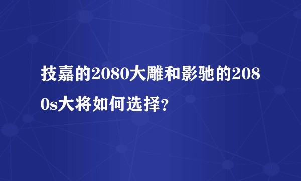 技嘉的2080大雕和影驰的2080s大将如何选择？