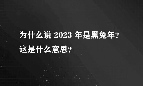 为什么说 2023 年是黑兔年？这是什么意思？