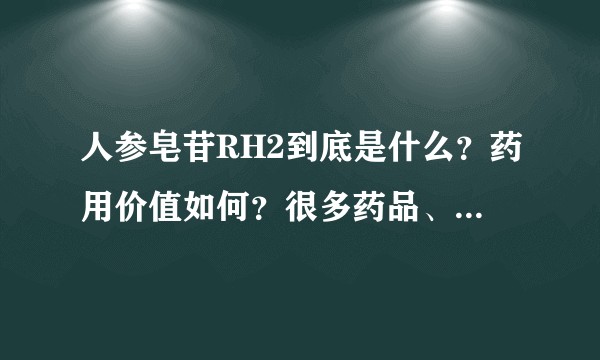 人参皂苷RH2到底是什么？药用价值如何？很多药品、护肤产品都会加入这个成分，效果如何？还请专家们赐教