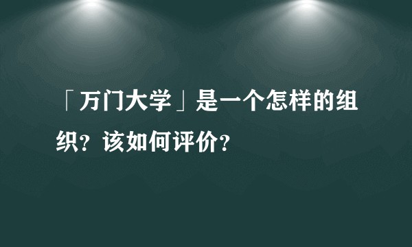 「万门大学」是一个怎样的组织？该如何评价？