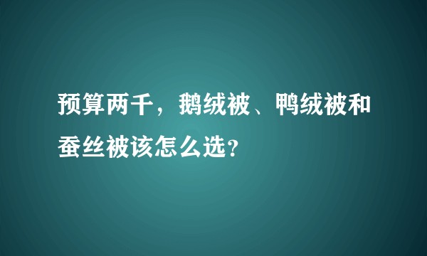 预算两千，鹅绒被、鸭绒被和蚕丝被该怎么选？