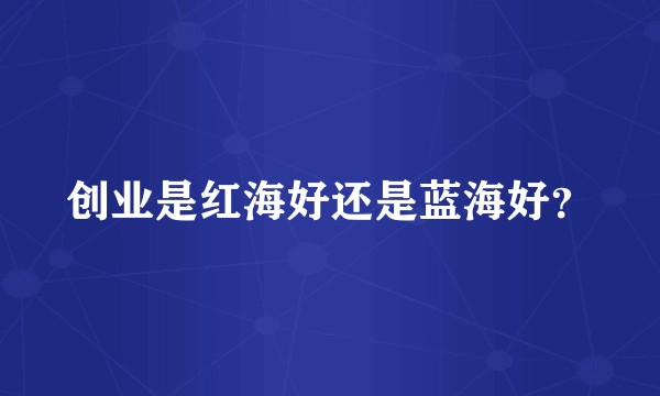 创业是红海好还是蓝海好？