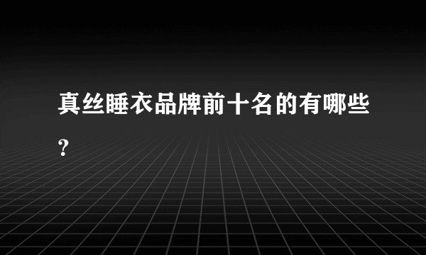 真丝睡衣品牌前十名的有哪些？