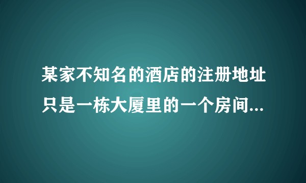 某家不知名的酒店的注册地址只是一栋大厦里的一个房间，这是为什么？