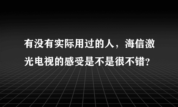 有没有实际用过的人，海信激光电视的感受是不是很不错？