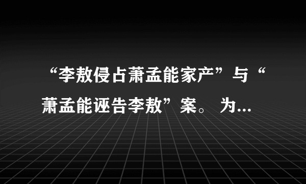 “李敖侵占萧孟能家产”与“萧孟能诬告李敖”案。 为什么判萧孟能失败，这种法院判决是否正确与是否合理呢？