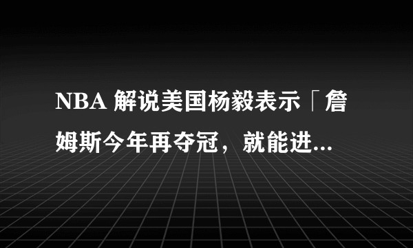 NBA 解说美国杨毅表示「詹姆斯今年再夺冠,就能进入 GOAT 讨论」,GOAT 是什么?