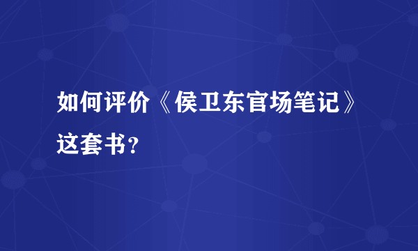 如何评价《侯卫东官场笔记》这套书？