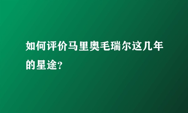 如何评价马里奥毛瑞尔这几年的星途？