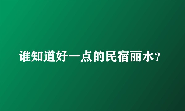 谁知道好一点的民宿丽水？