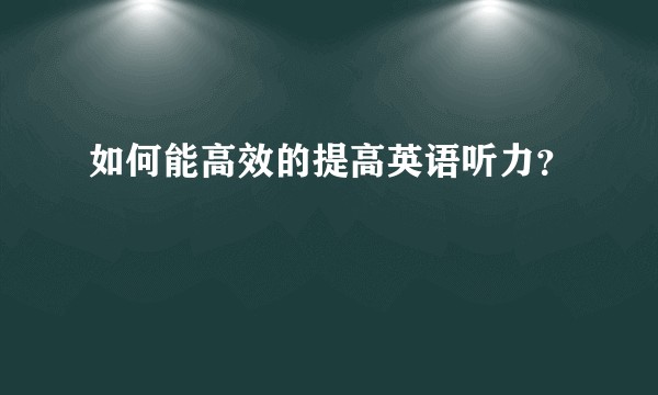 如何能高效的提高英语听力？