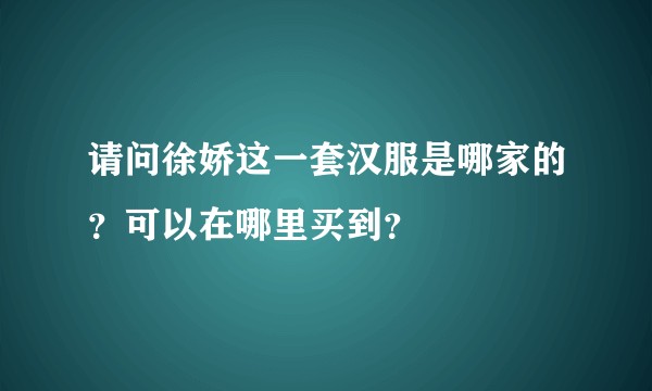 请问徐娇这一套汉服是哪家的？可以在哪里买到？