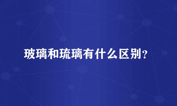 玻璃和琉璃有什么区别?