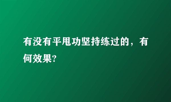 有没有平甩功坚持练过的，有何效果?