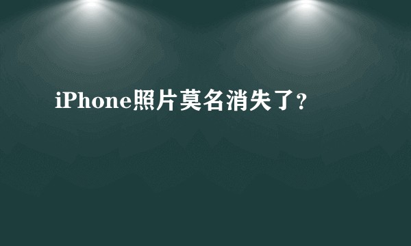 iPhone照片莫名消失了?