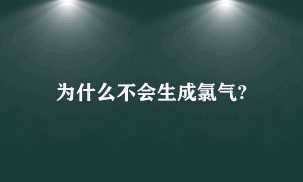 为什么不会生成氯气?