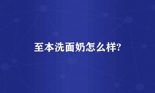 至本洗面奶怎么样?