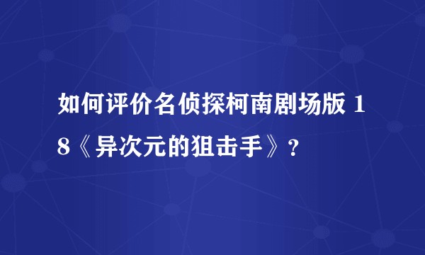 如何评价名侦探柯南剧场版 18《异次元的狙击手》？
