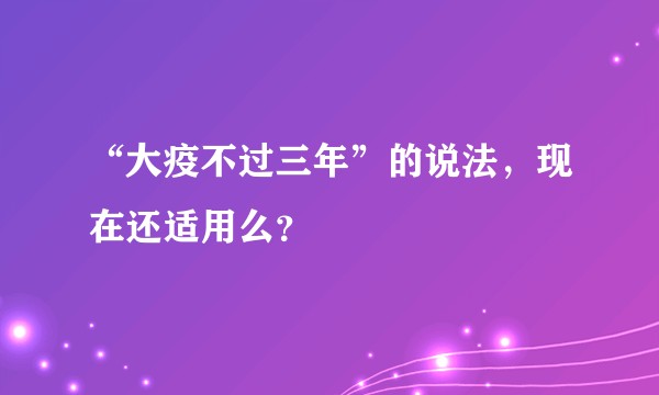 “大疫不过三年”的说法，现在还适用么？