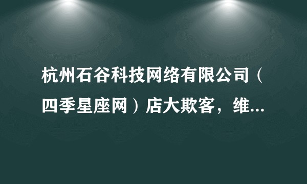杭州石谷科技网络有限公司（四季星座网）店大欺客，维权有效吗？