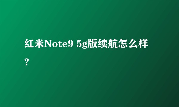 红米Note9 5g版续航怎么样？