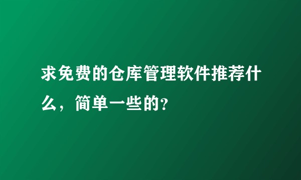 求免费的仓库管理软件推荐什么，简单一些的？