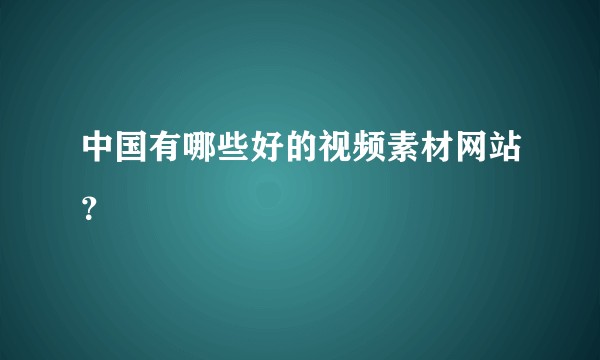 中国有哪些好的视频素材网站？