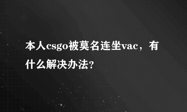 本人csgo被莫名连坐vac，有什么解决办法？