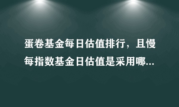 蛋卷基金每日估值排行，且慢每指数基金日估值是采用哪种估值计算方法，加权还是等权？