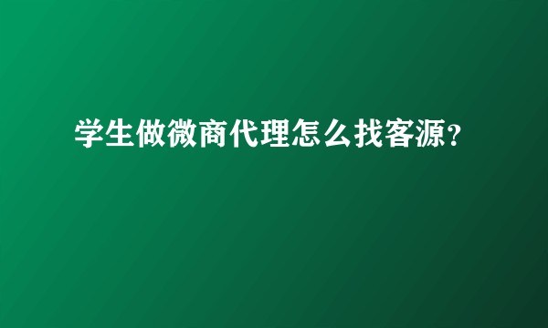 学生做微商代理怎么找客源？