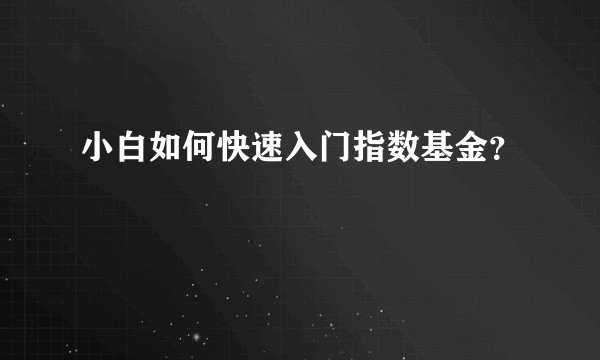 小白如何快速入门指数基金？