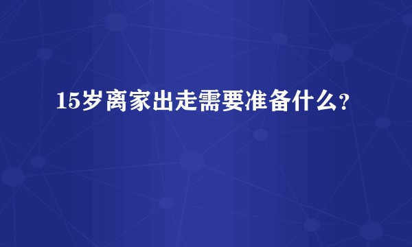 15岁离家出走需要准备什么？