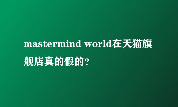 mastermind world在天猫旗舰店真的假的？