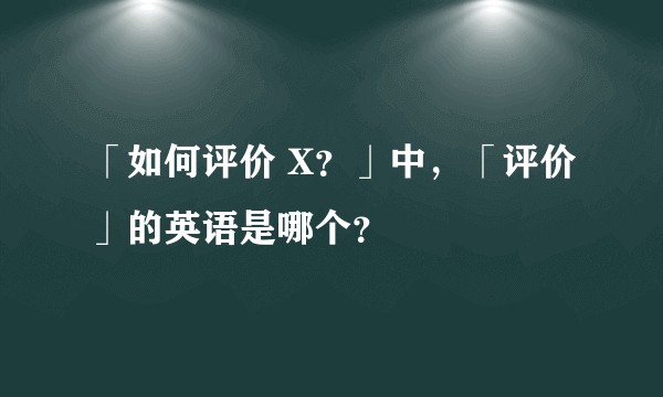 「如何评价 X?」中,「评价」的英语是哪个?