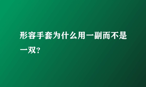 形容手套为什么用一副而不是一双？