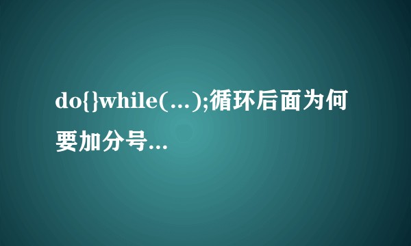 do{}while(...);循环后面为何要加分号，而while循环则不用？