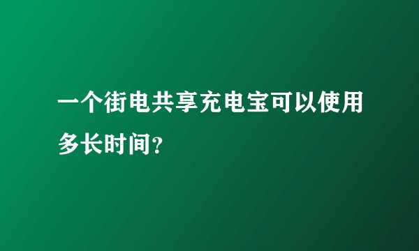 一个街电共享充电宝可以使用多长时间？