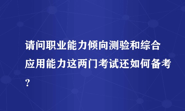 请问职业能力倾向测验和综合应用能力这两门考试还如何备考？
