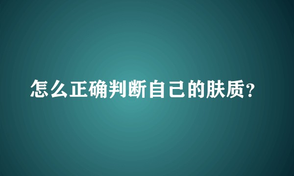 怎么正确判断自己的肤质？