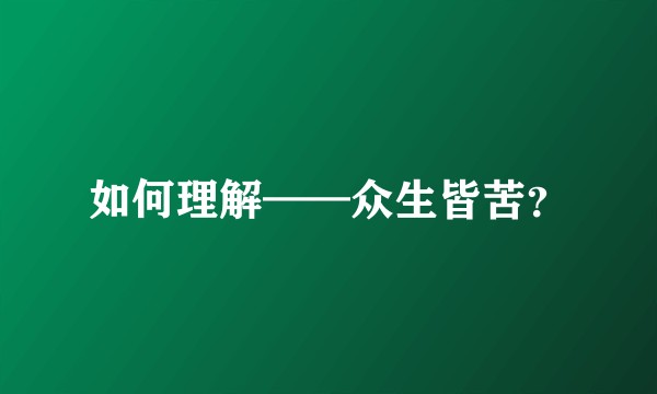 如何理解——众生皆苦？