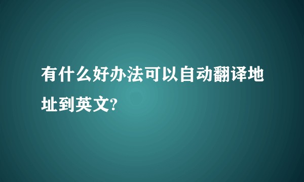有什么好办法可以自动翻译地址到英文?