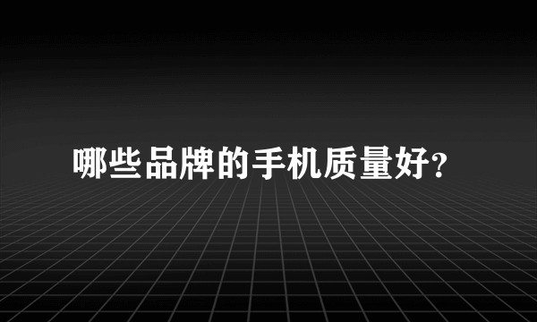 哪些品牌的手机质量好？