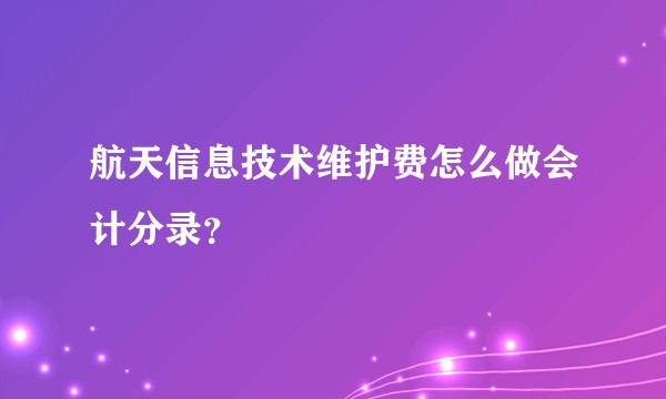 航天信息技术维护费怎么做会计分录?