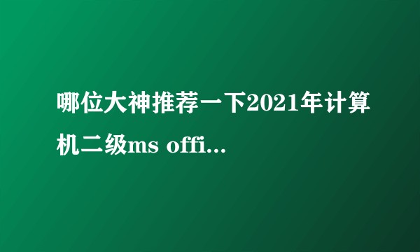 哪位大神推荐一下2021年计算机二级ms office买什么题库学习好 ?