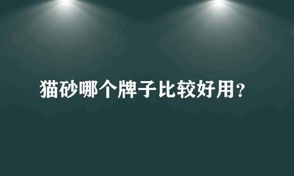 猫砂哪个牌子比较好用？