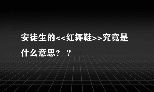 安徒生的<<红舞鞋>>究竟是什么意思？ ?