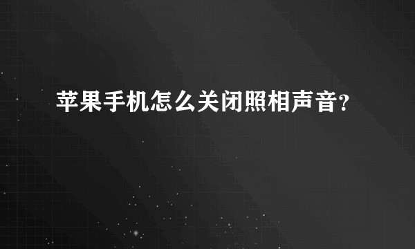苹果手机怎么关闭照相声音？