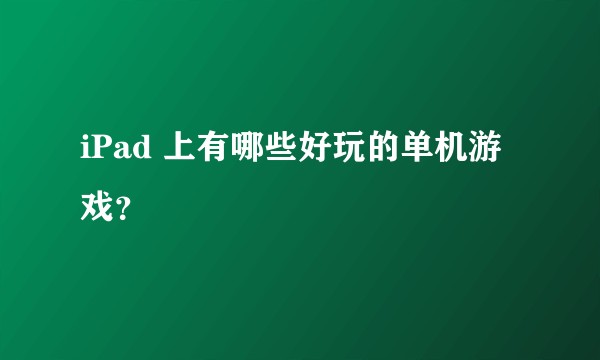 iPad 上有哪些好玩的单机游戏？