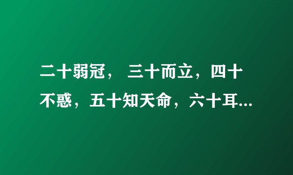 二十弱冠， 三十而立，四十不惑，五十知天命，六十耳顺……是怎样的体验？